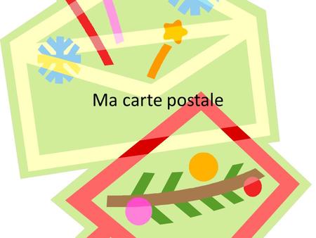 Ma carte postale. My postcard Objectif: you will create a postcard, picture, address and letter Time line: – Day 1 you write your draft (to be finished.