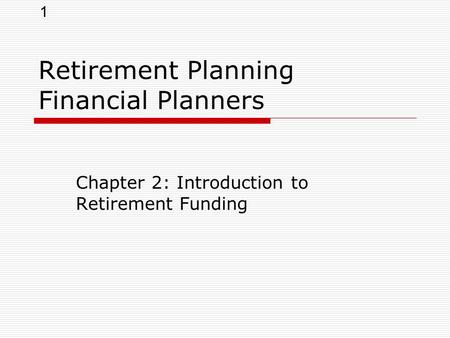 1 Retirement Planning Financial Planners Chapter 2: Introduction to Retirement Funding.