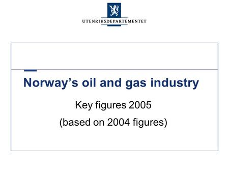 Norway’s oil and gas industry Key figures 2005 (based on 2004 figures)