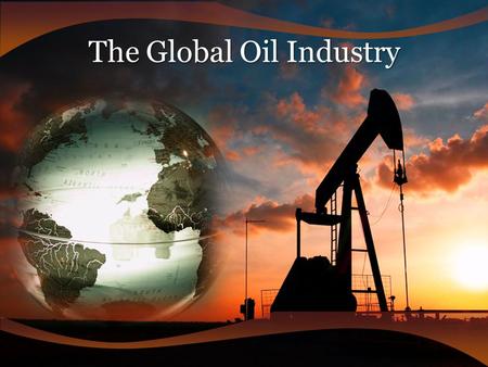 The Global Oil Industry. World Oil Production Millions of barrel per day Source: IEA (International Energy Agency) Jan 2007.