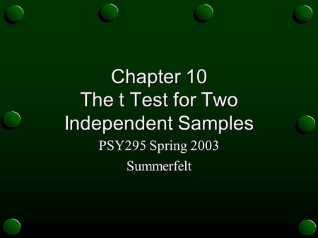 Chapter 10 The t Test for Two Independent Samples PSY295 Spring 2003 Summerfelt.