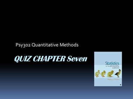 QUIZ CHAPTER Seven Psy302 Quantitative Methods. 1. A distribution of all sample means or sample variances that could be obtained in samples of a given.