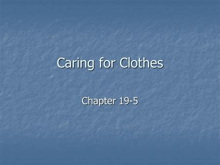 Caring for Clothes Chapter 19-5. Steps to Keeping Your Clothes in Great Shape Take care not to damage or soil clothing as you get dressed or undressed.
