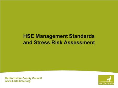 HSE Management Standards and Stress Risk Assessment Hertfordshire County Council www.hertsdirect.org.