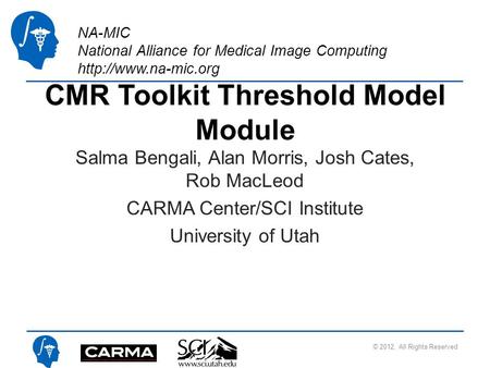 NA-MIC National Alliance for Medical Image Computing  CMR Toolkit Threshold Model Module Salma Bengali, Alan Morris, Josh Cates, Rob.