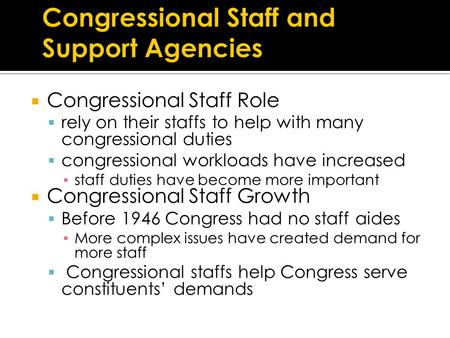  Congressional Staff Role  rely on their staffs to help with many congressional duties  congressional workloads have increased ▪ staff duties have become.