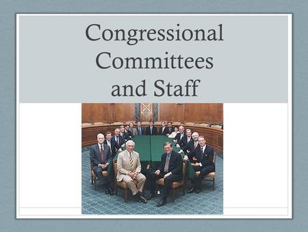 Congressional Committees and Staff. Purposes of Committees Committees ease Congressional workload by dividing work among smaller groups, allowing members.