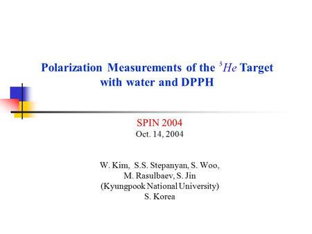 SPIN 2004 Oct. 14, 2004 W. Kim, S.S. Stepanyan, S. Woo, M. Rasulbaev, S. Jin (Kyungpook National University) S. Korea Polarization Measurements of the.