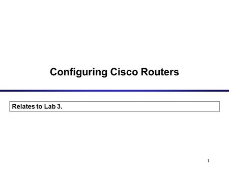 1 Configuring Cisco Routers Relates to Lab 3.. Router Components Bootstrap – stored in ROM microcode – brings router up during initialization, boots router.