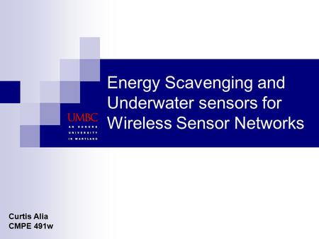 Energy Scavenging and Underwater sensors for Wireless Sensor Networks Curtis Alia CMPE 491w.