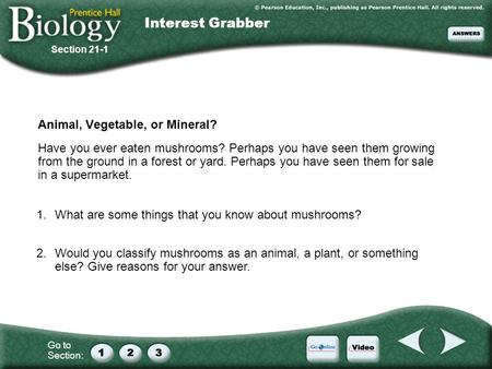 Go to Section: Animal, Vegetable, or Mineral? Have you ever eaten mushrooms? Perhaps you have seen them growing from the ground in a forest or yard. Perhaps.