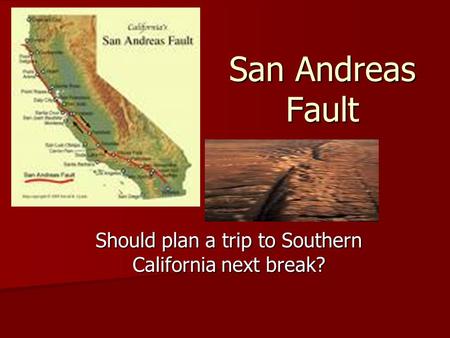 San Andreas Fault Should plan a trip to Southern California next break?