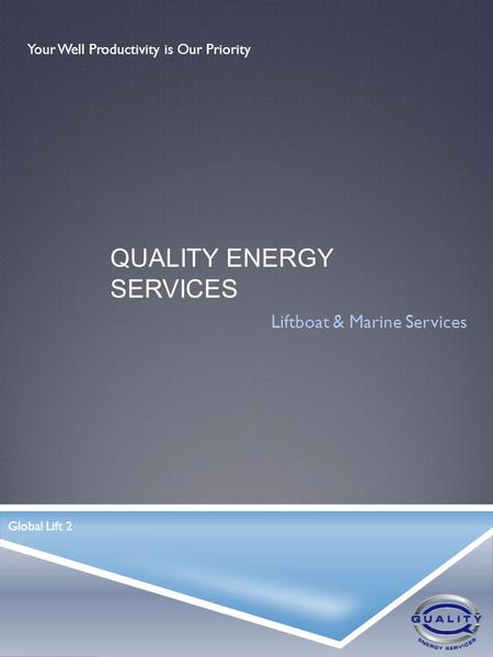 QUALITY ENERGY SERVICES Liftboat & Marine Services Your Well Productivity is Our Priority Global Lift 2.
