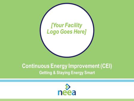 Continuous Energy Improvement (CEI) Getting & Staying Energy Smart [Your Facility Logo Goes Here]