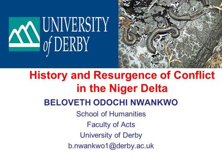 History and Resurgence of Conflict in the Niger Delta BELOVETH ODOCHI NWANKWO School of Humanities Faculty of Acts University of Derby