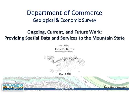 Department of Commerce Geological & Economic Survey Presented by May 10, 2012  John M. Bocan GIS Programmer/Analyst.