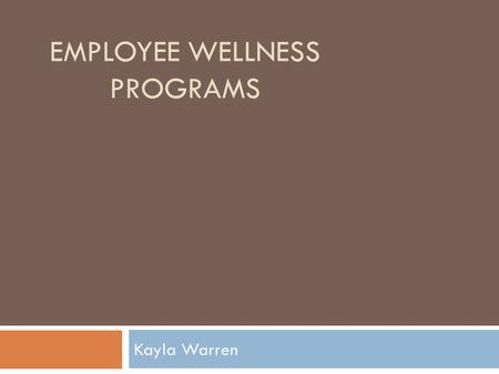EMPLOYEE WELLNESS PROGRAMS Kayla Warren. The Goal Of Employee Wellness Programs:  Effectively promote health and wellness among staff to encourage awareness.