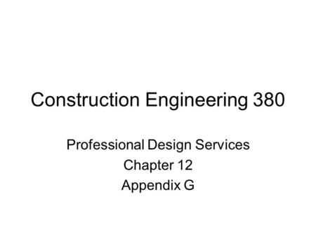 Construction Engineering 380 Professional Design Services Chapter 12 Appendix G.