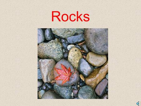 Rocks The Life of a Rock Sedimentary Rock Metamorphic Igneous Changes are made from pressure and heat. Layers of sediment join together. Melted rock.