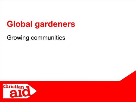 1 Growing communities Global gardeners. 2 Food, glorious food!
