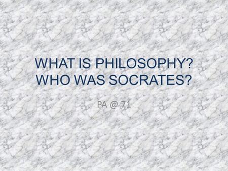 WHAT IS PHILOSOPHY? WHO WAS SOCRATES? 71. OBJECTIVES SWBAT define philosophy and identify Socrates as a leader in Greek philosophy. SWBAT understand.