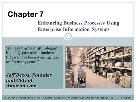 Chapter 7 Enhancing Business Processes Using Enterprise Information Systems We have this beautiful, elegant, high-I.Q. part of our business that we have.