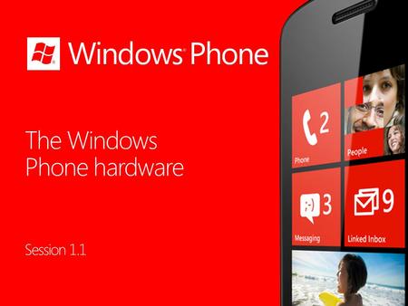 Session 1.1. Windows Phone Topics Session 1.1 Windows Phone The Windows Phone Device.