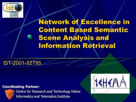Network of Excellence in Content Based Semantic Scene Analysis and Information Retrieval Coordinating Partner: Centre for Research and Technology Hellas.