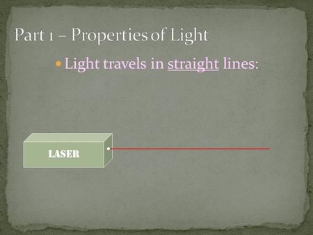 Light travels in straight lines: Laser. Light travels VERY FAST – around 300,000 kilometres per second. At this speed it can go around the world 8 times.