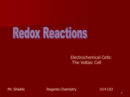 1 Electrochemical Cells: The Voltaic Cell Mr. ShieldsRegents Chemistry U14 L03.