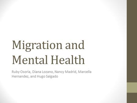 Migration and Mental Health Ruby Osoria, Diana Lozano, Nancy Madrid, Marcella Hernandez, and Hugo Salgado.