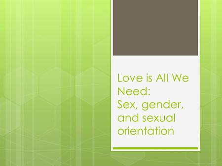 Love is All We Need: Sex, gender, and sexual orientation.