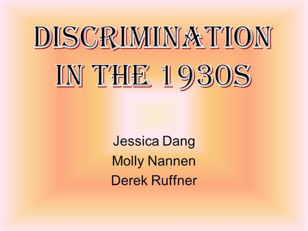 Jessica Dang Molly Nannen Derek Ruffner. Mental Discrimination in the 1930s Individuals with mental illnesses underwent great suffering at the hands of.