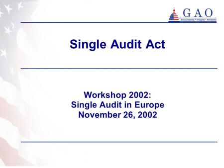 Single Audit Act Workshop 2002: Single Audit in Europe November 26, 2002.