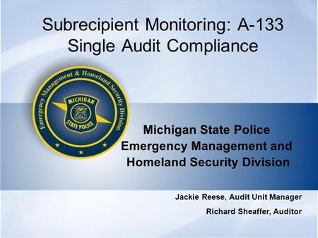 Subrecipient Monitoring: A-133 Single Audit Compliance Michigan State Police Emergency Management and Homeland Security Division Jackie Reese, Audit Unit.