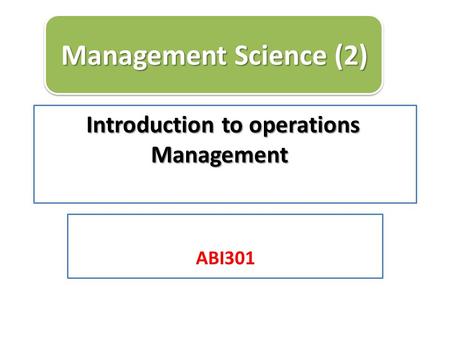 Introduction to operations Management ABI301 Management Science (2)