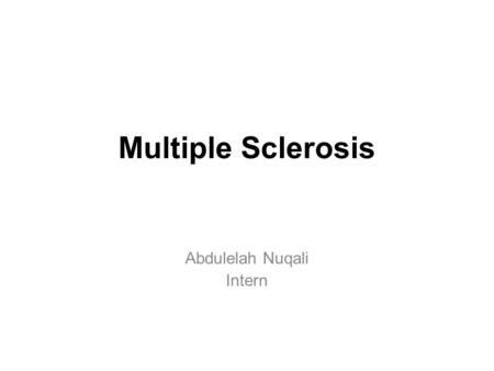 Multiple Sclerosis Abdulelah Nuqali Intern. DemyelinationCNSAquired Multiple Sclerosis Optic neuritis Acute Disseminated Encephalomyelitis Hereditary.