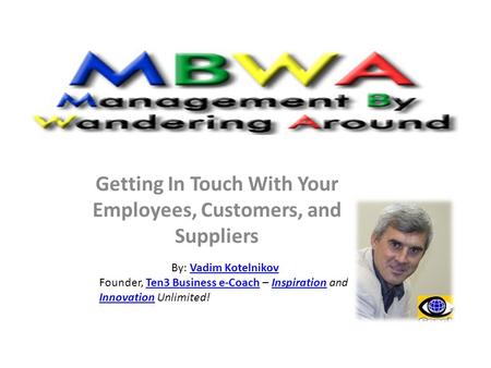 Getting In Touch With Your Employees, Customers, and Suppliers By: Vadim KotelnikovVadim Kotelnikov Founder, Ten3 Business e-Coach – Inspiration and Innovation.