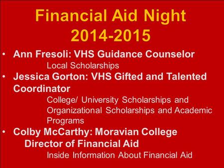 Ann Fresoli: VHS Guidance Counselor Local Scholarships Jessica Gorton: VHS Gifted and Talented Coordinator College/ University Scholarships and Organizational.