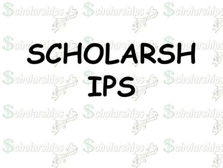 SCHOLARSH IPS. All of the following information can be found in your SENIOR HANDBOOK!! You can go to the school website to obtain a copy of the handbook.