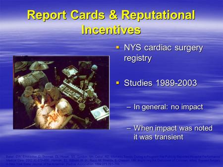Report Cards & Reputational Incentives  NYS cardiac surgery registry  Studies 1989-2003 –In general: no impact –When impact was noted it was transient.