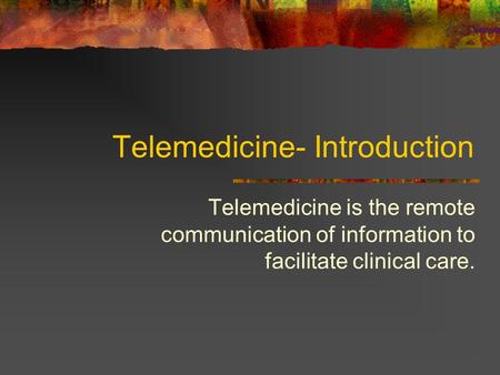 Telemedicine- Introduction Telemedicine is the remote communication of information to facilitate clinical care.