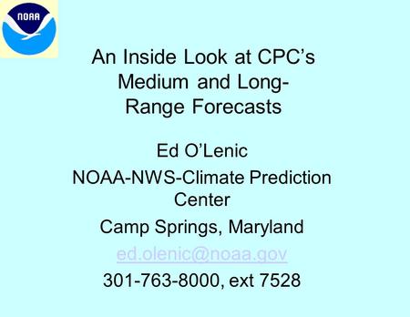 An Inside Look at CPC’s Medium and Long- Range Forecasts Ed O’Lenic NOAA-NWS-Climate Prediction Center Camp Springs, Maryland 301-763-8000,