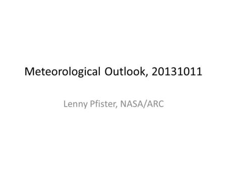 Meteorological Outlook, 20131011 Lenny Pfister, NASA/ARC.