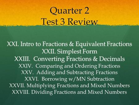 Quarter 2 Test 3 Review XXI. Intro to Fractions & Equivalent Fractions