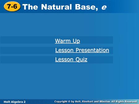 The Natural Base, e 7-6 Warm Up Lesson Presentation Lesson Quiz