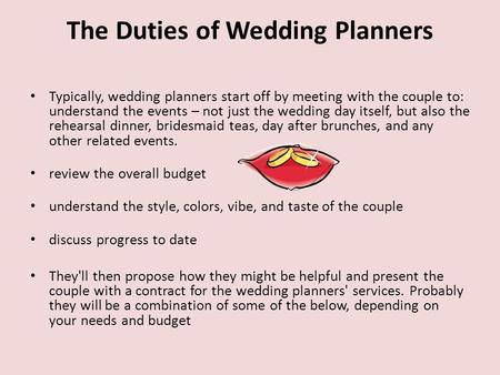 The Duties of Wedding Planners Typically, wedding planners start off by meeting with the couple to: understand the events – not just the wedding day itself,