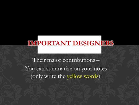 Their major contributions – You can summarize on your notes (only write the yellow words)!