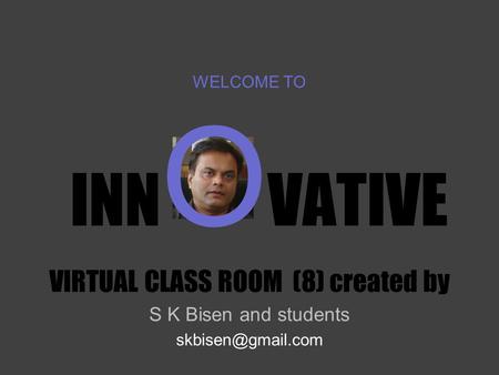 WELCOME TO INN O VATIVE VIRTUAL CLASS ROOM (8) created by S K Bisen and students