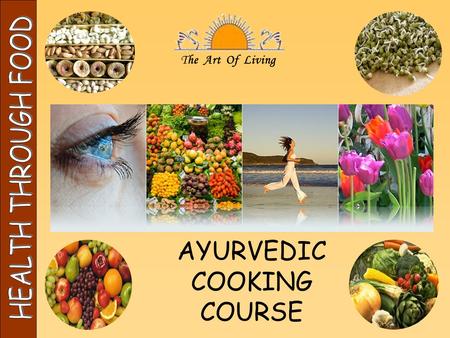 The Art Of Living HEALTH THROUGH FOOD AYURVEDIC COOKING COURSE.
